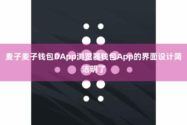 麦子麦子钱包DApp浏览器钱包App的界面设计简洁明了