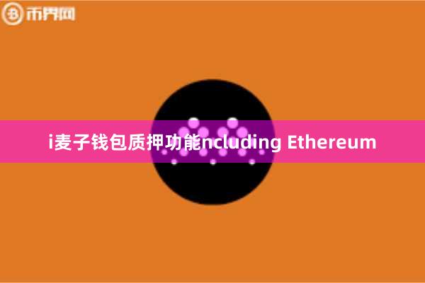 i麦子钱包质押功能ncluding Ethereum