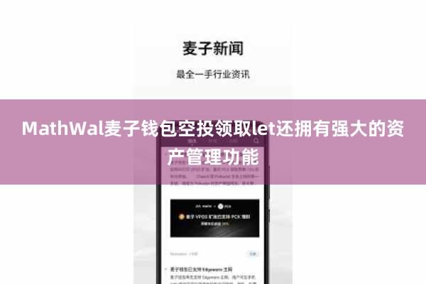 MathWal麦子钱包空投领取let还拥有强大的资产管理功能