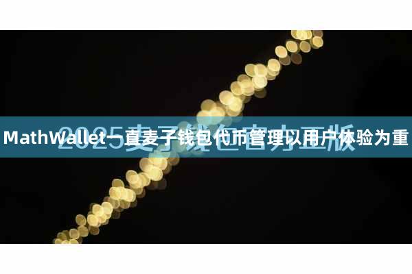 MathWallet一直麦子钱包代币管理以用户体验为重