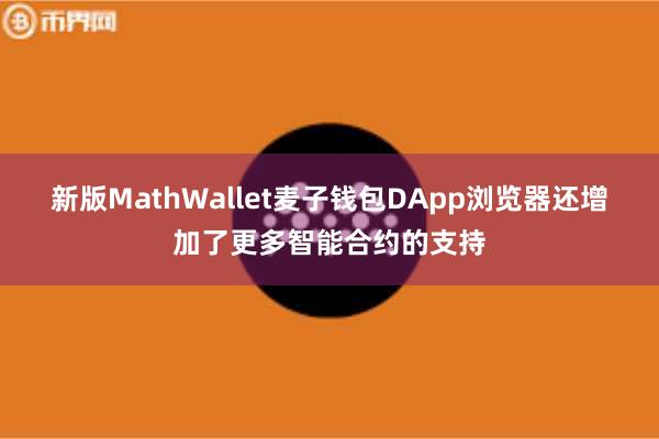 新版MathWallet麦子钱包DApp浏览器还增加了更多智能合约的支持