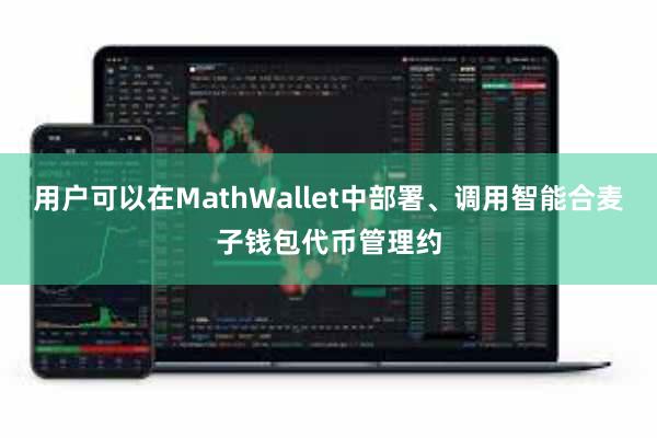 用户可以在MathWallet中部署、调用智能合麦子钱包代币管理约